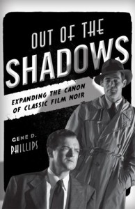 Out of the Shadows: Expanding the Canon of Classic Film Noir by Gene D. Phillips (2011)